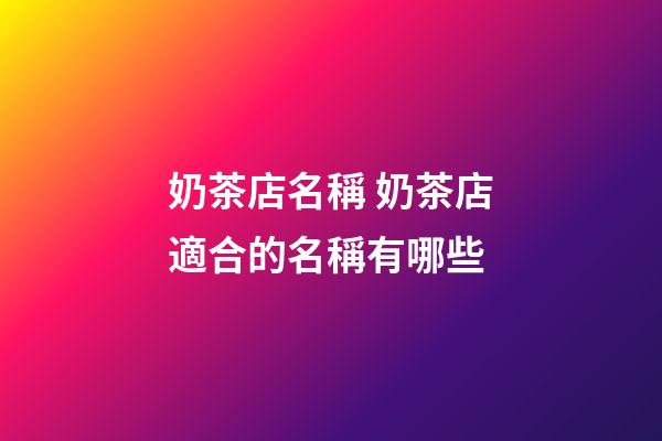 奶茶店名稱 奶茶店適合的名稱有哪些-第1張-店鋪起名-玄機派